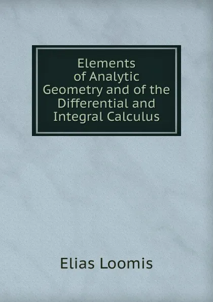 Обложка книги Elements of Analytic Geometry and of the Differential and Integral Calculus, Elias Loomis