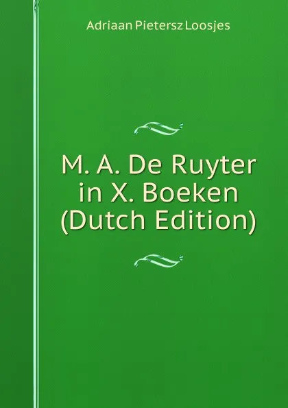 Обложка книги M. A. De Ruyter in X. Boeken (Dutch Edition), Adriaan Pietersz Loosjes