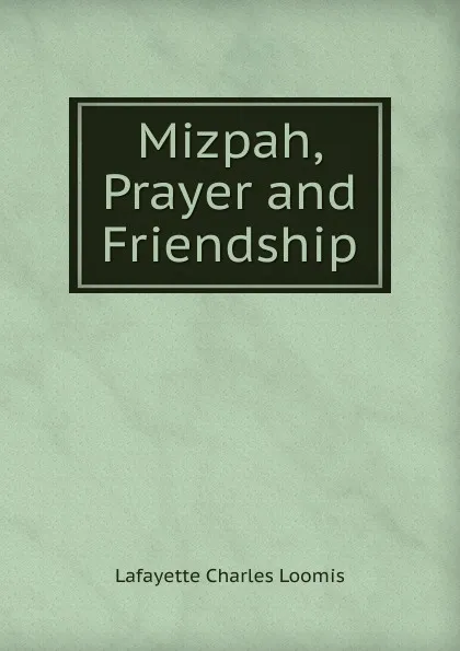 Обложка книги Mizpah, Prayer and Friendship, Lafayette Charles Loomis