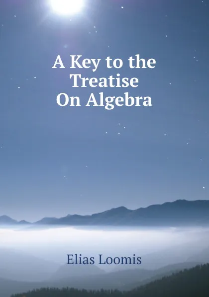 Обложка книги A Key to the Treatise On Algebra, Elias Loomis