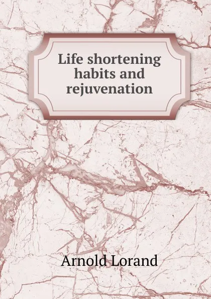 Обложка книги Life shortening habits and rejuvenation, Arnold Lorand