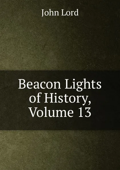 Обложка книги Beacon Lights of History, Volume 13, John Lord