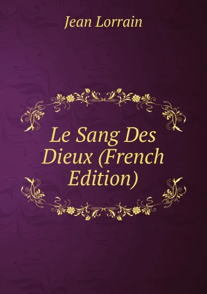 Обложка книги Le Sang Des Dieux (French Edition), Jean Lorrain