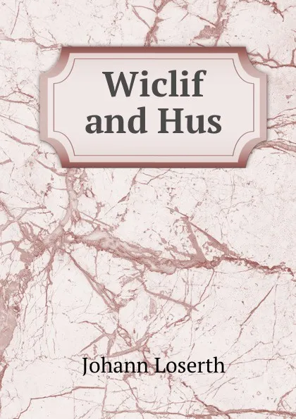 Обложка книги Wiclif and Hus, Johann Loserth