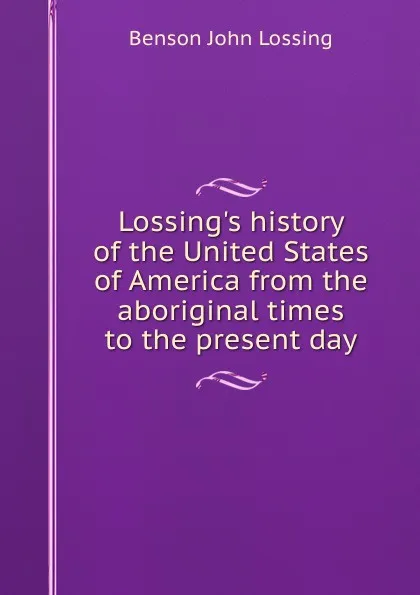 Обложка книги Lossing.s history of the United States of America from the aboriginal times to the present day, Benson John Lossing