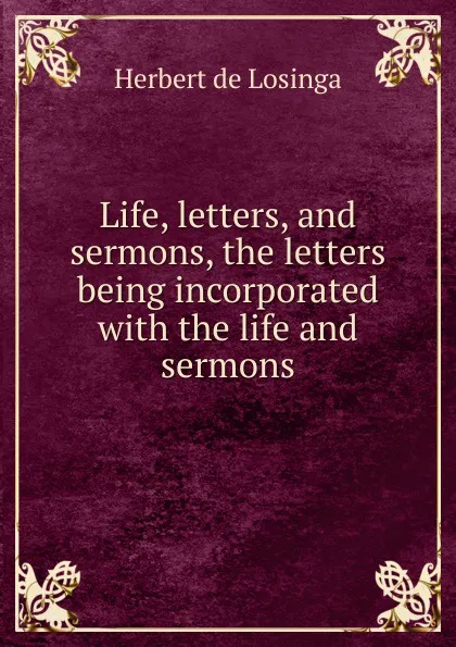 Обложка книги Life, letters, and sermons, the letters being incorporated with the life and sermons, Herbert de Losinga