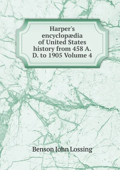 Обложка книги Harper.s encyclopaedia of United States history from 458 A.D. to 1905 Volume 4, Benson John Lossing