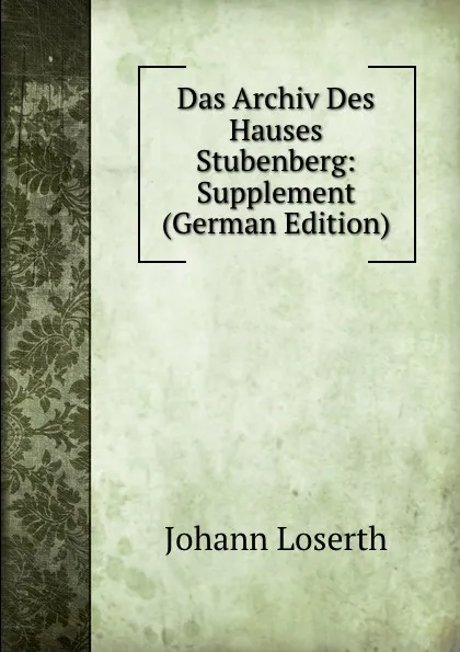 Обложка книги Das Archiv Des Hauses Stubenberg: Supplement (German Edition), Johann Loserth