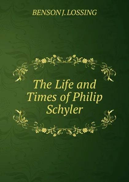 Обложка книги The Life and Times of Philip Schyler., Benson John Lossing