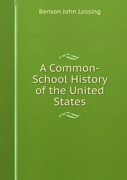 Обложка книги A Common-School History of the United States, Benson John Lossing