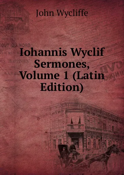 Обложка книги Iohannis Wyclif Sermones, Volume 1 (Latin Edition), Wycliffe John