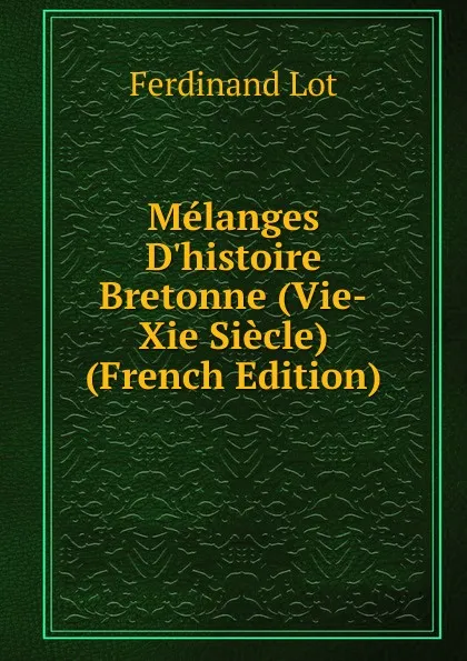 Обложка книги Melanges D.histoire Bretonne (Vie-Xie Siecle) (French Edition), Ferdinand Lot