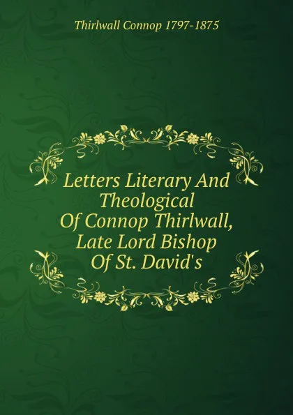 Обложка книги Letters Literary And Theological Of Connop Thirlwall, Late Lord Bishop Of St. David.s, Thirlwall Connop 1797-1875