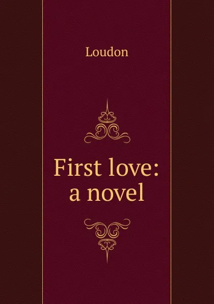 Обложка книги First love: a novel, Loudon