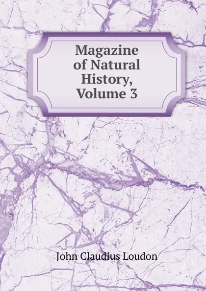 Обложка книги Magazine of Natural History, Volume 3, John Claudius Loudon