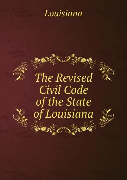 Обложка книги The Revised Civil Code of the State of Louisiana, Louisiana