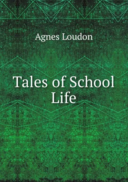 Обложка книги Tales of School Life, Agnes Loudon
