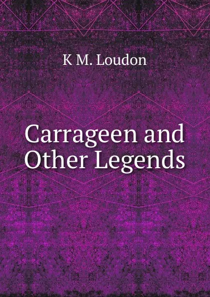 Обложка книги Carrageen and Other Legends, K M. Loudon