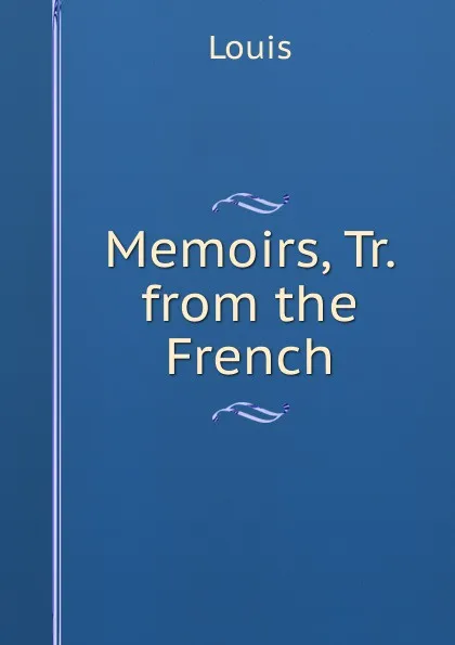 Обложка книги Memoirs, Tr. from the French, Louis