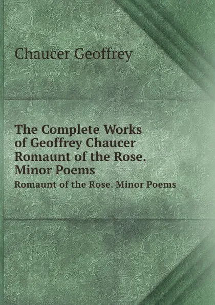 Обложка книги The Complete Works of Geoffrey Chaucer. Romaunt of the Rose. Minor Poems, W.W. Skeat, Chaucer Geoffrey