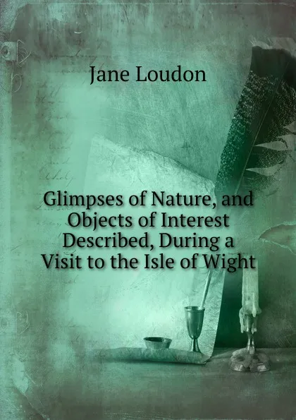 Обложка книги Glimpses of Nature, and Objects of Interest Described, During a Visit to the Isle of Wight, Jane Loudon