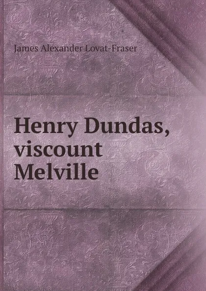 Обложка книги Henry Dundas, viscount Melville, James Alexander Lovat-Fraser