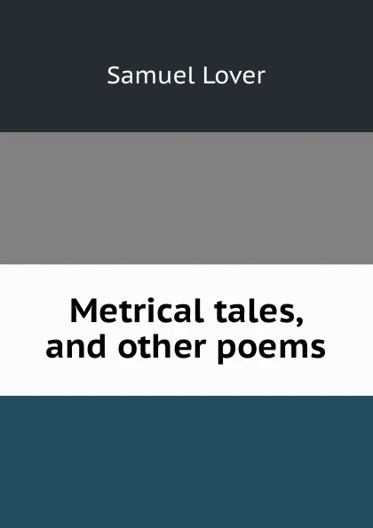 Обложка книги Metrical tales, and other poems, Samuel Lover