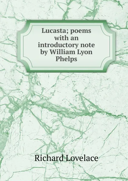 Обложка книги Lucasta; poems with an introductory note by William Lyon Phelps, Richard Lovelace