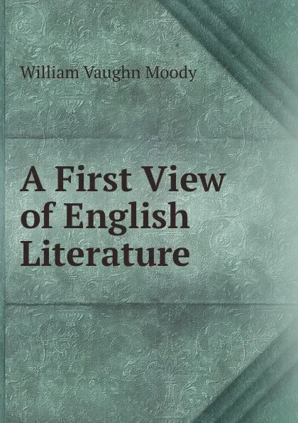 Обложка книги A First View of English Literature, William Vaughn Moody