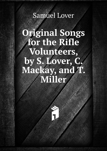 Обложка книги Original Songs for the Rifle Volunteers, by S. Lover, C. Mackay, and T. Miller, Samuel Lover