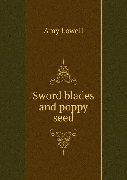 Обложка книги Sword blades and poppy seed, Amy Lowell