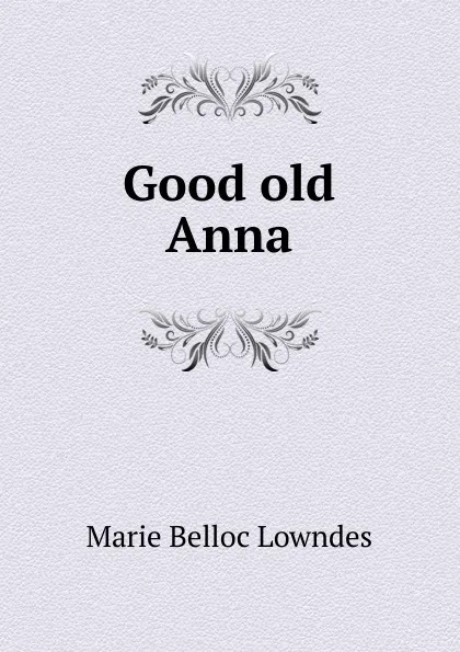 Обложка книги Good old Anna, Marie Belloc Lowndes