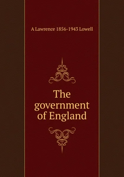 Обложка книги The government of England, A. Lawrence Lowell