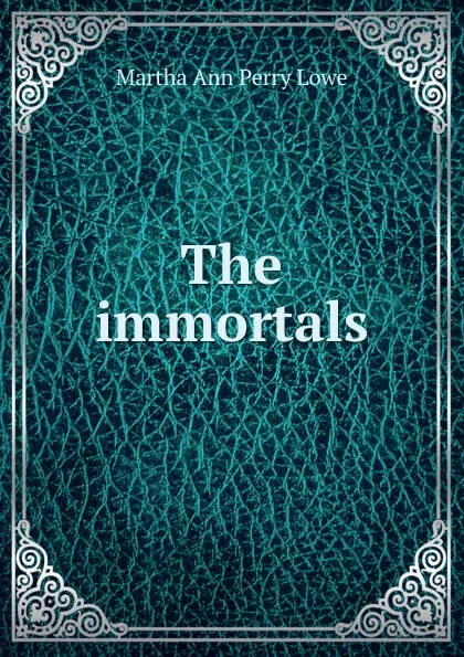 Обложка книги The immortals, Martha Ann Perry Lowe