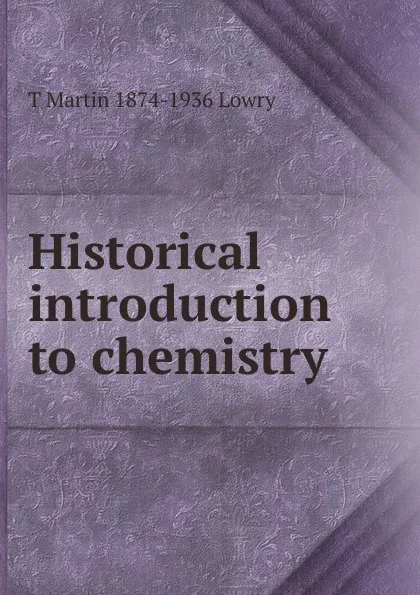 Обложка книги Historical introduction to chemistry, T Martin 1874-1936 Lowry