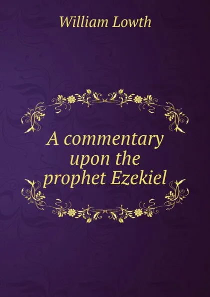 Обложка книги A commentary upon the prophet Ezekiel, William Lowth