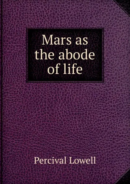 Обложка книги Mars as the abode of life, Percival Lowell