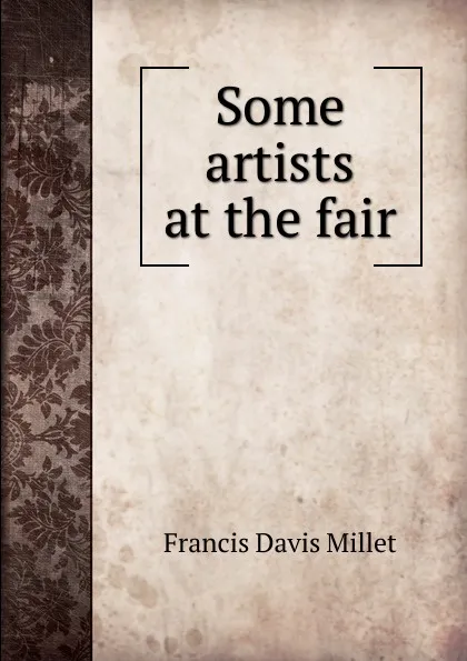 Обложка книги Some artists at the fair, Francis Davis Millet