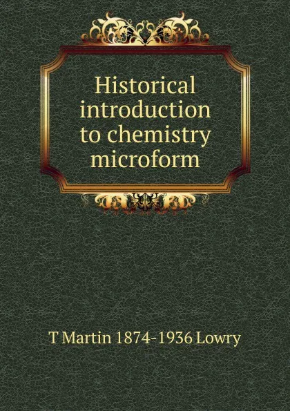 Обложка книги Historical introduction to chemistry microform, T Martin 1874-1936 Lowry