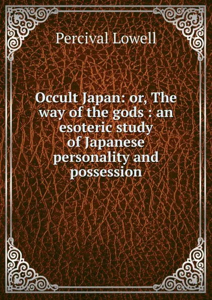 Обложка книги Occult Japan: or, The way of the gods : an esoteric study of Japanese personality and possession, Percival Lowell