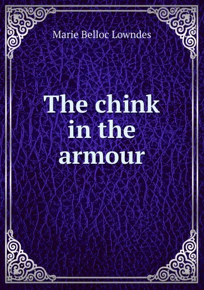 Обложка книги The chink in the armour, Marie Belloc Lowndes