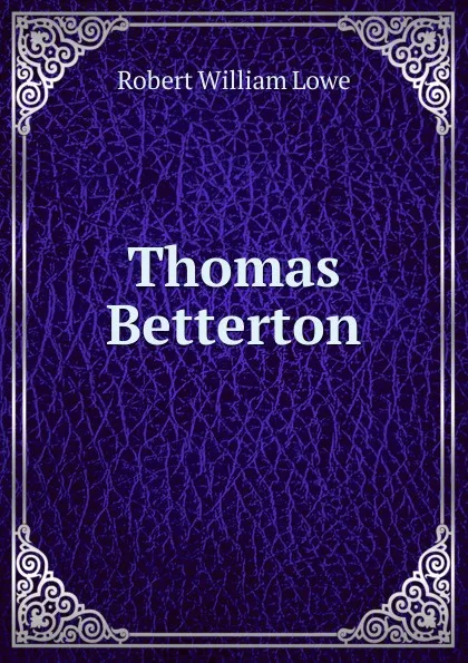 Обложка книги Thomas Betterton, Robert William Lowe