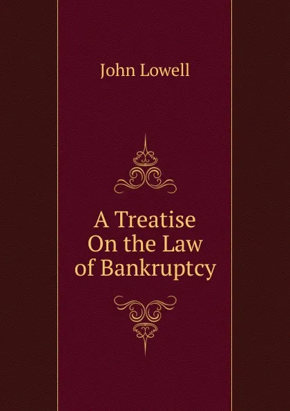 Обложка книги A Treatise On the Law of Bankruptcy, John Lowell