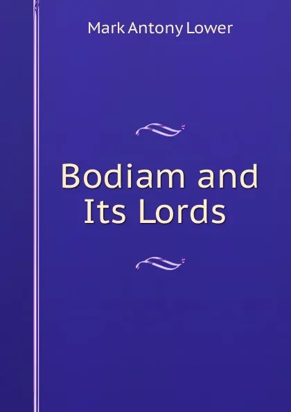 Обложка книги Bodiam and Its Lords ., Mark Antony Lower
