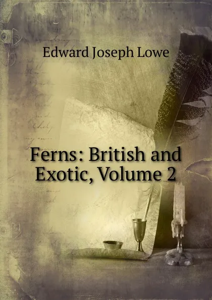 Обложка книги Ferns: British and Exotic, Volume 2, Edward Joseph Lowe