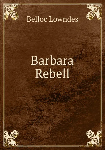 Обложка книги Barbara Rebell, Belloc Lowndes