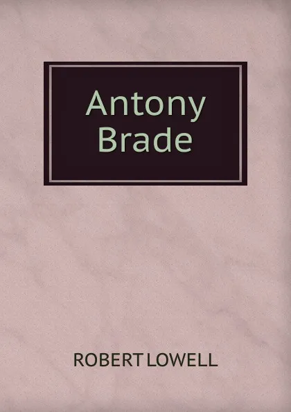 Обложка книги Antony Brade, Robert Lowell