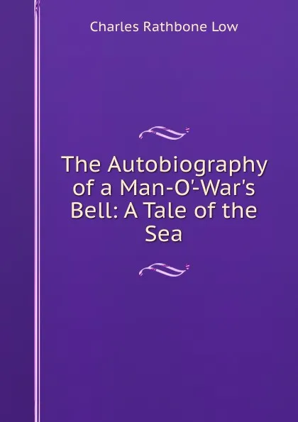 Обложка книги The Autobiography of a Man-O.-War.s Bell: A Tale of the Sea, Charles Rathbone Low