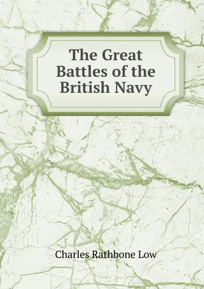 Обложка книги The Great Battles of the British Navy, Charles Rathbone Low
