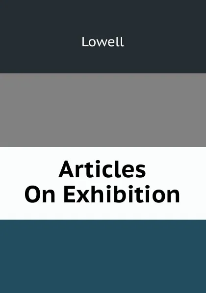 Обложка книги Articles On Exhibition, Lowell